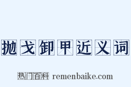 抛戈卸甲近义词是什么意思的图片
